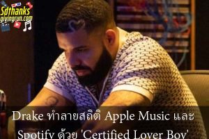 Drake ทำลายสถิติ Apple Music และ Spotify ด้วย 'Certified Lover Boy'