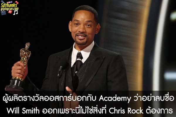 ผู้ผลิตรางวัลออสการ์บอกกับ Academy ว่าอย่าลบชื่อ Will Smith ออกเพราะนี่ไม่ใช่สิ่งที่ Chris Rock ต้องการ
